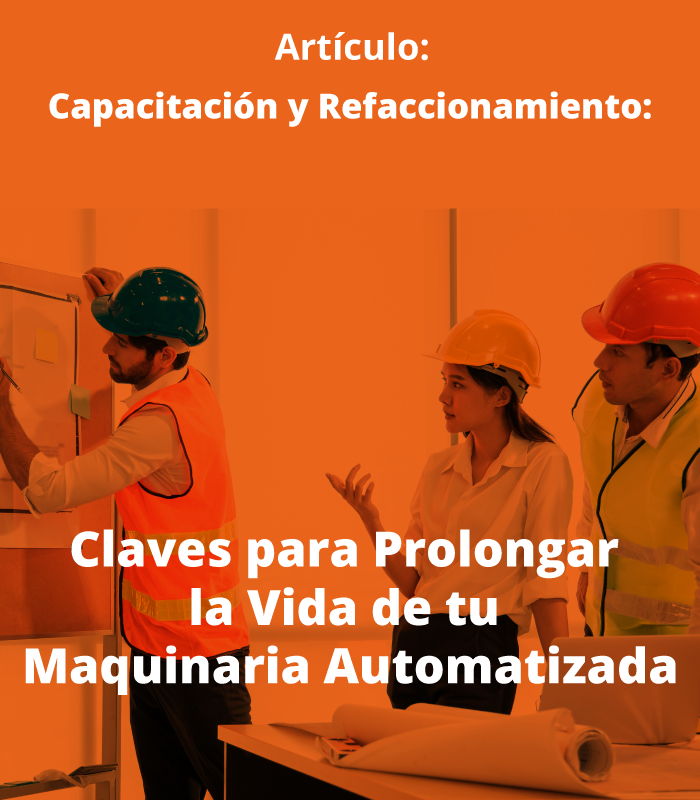 Capacitación y Refaccionamiento: Claves para Prolongar la Vida de tu Maquinaria Automatizada